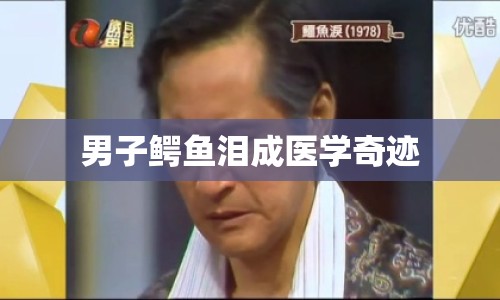 男子鱷魚淚成醫(yī)學(xué)奇跡