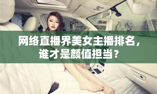 網(wǎng)絡(luò)直播界美女主播排名，誰(shuí)才是顏值擔(dān)當(dāng)？