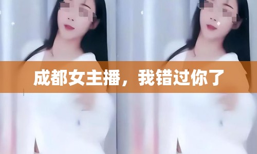 成都女主播，我錯(cuò)過你了