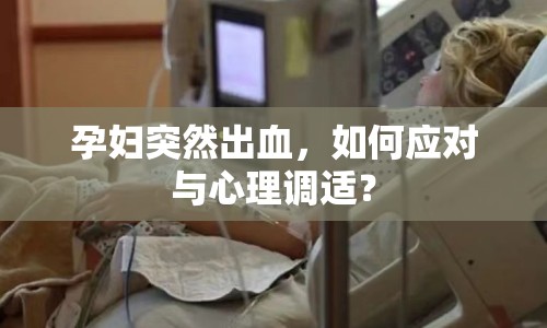 孕婦突然出血，如何應(yīng)對(duì)與心理調(diào)適？