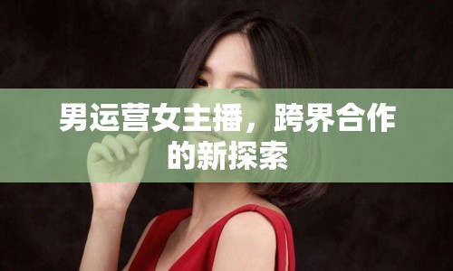 男運營女主播，跨界合作的新探索