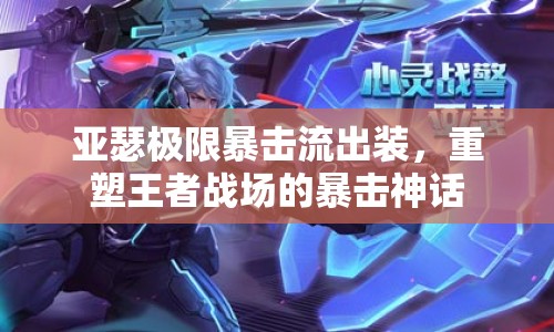 亞瑟極限暴擊流出裝，重塑王者戰(zhàn)場(chǎng)的暴擊神話