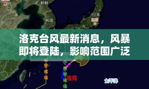 洛克臺風(fēng)最新消息，風(fēng)暴即將登陸，影響范圍廣泛