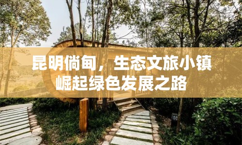 昆明倘甸，生態(tài)文旅小鎮(zhèn)崛起綠色發(fā)展之路