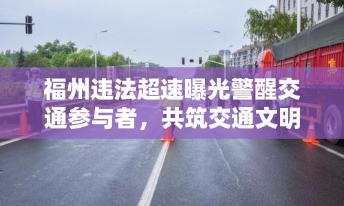 福州違法超速曝光警醒交通參與者，共筑交通文明防線