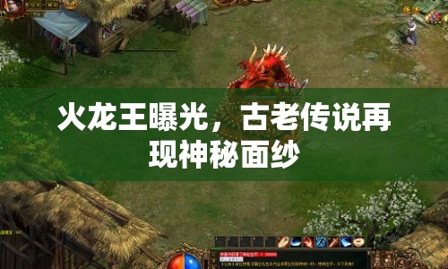火龍王曝光，古老傳說(shuō)再現(xiàn)神秘面紗