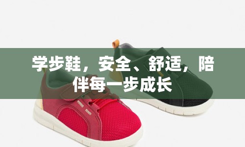 學(xué)步鞋，安全、舒適，陪伴每一步成長(zhǎng)