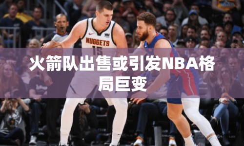 火箭隊(duì)出售或引發(fā)NBA格局巨變