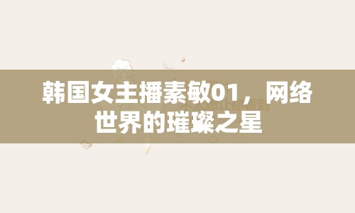 韓國女主播素敏01，網(wǎng)絡(luò)世界的璀璨之星
