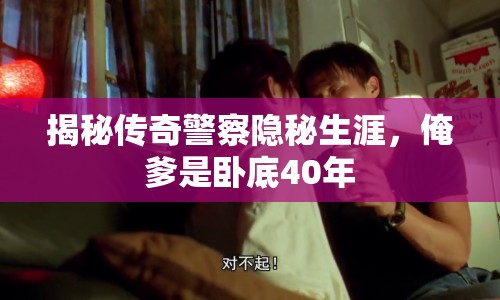 揭秘傳奇警察隱秘生涯，俺爹是臥底40年