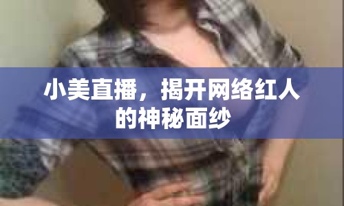 小美直播，揭開網(wǎng)絡(luò)紅人的神秘面紗