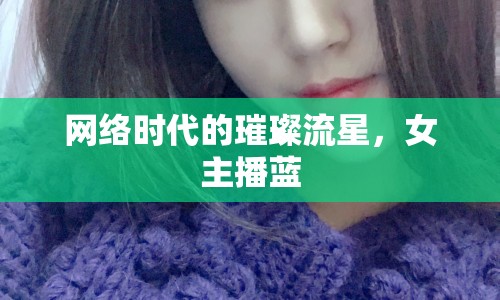 網(wǎng)絡(luò)時(shí)代的璀璨流星，女主播藍(lán)