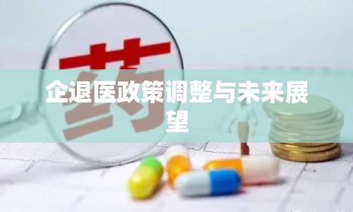 企退醫(yī)政策調(diào)整與未來展望