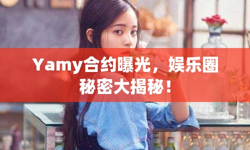 Yamy合約曝光，娛樂圈秘密大揭秘！