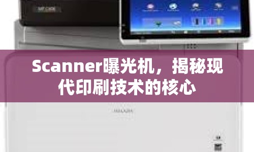 Scanner曝光機(jī)，揭秘現(xiàn)代印刷技術(shù)的核心