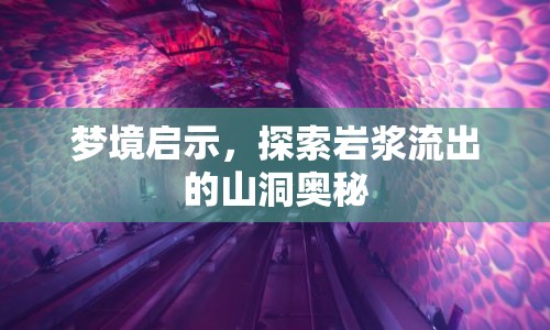 夢境啟示，探索巖漿流出的山洞奧秘