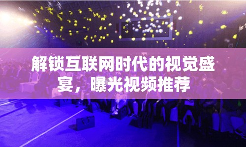 解鎖互聯(lián)網(wǎng)時代的視覺盛宴，曝光視頻推薦