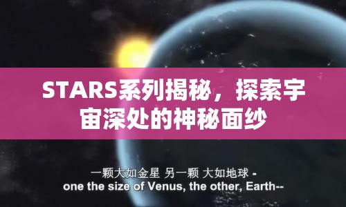 STARS系列揭秘，探索宇宙深處的神秘面紗