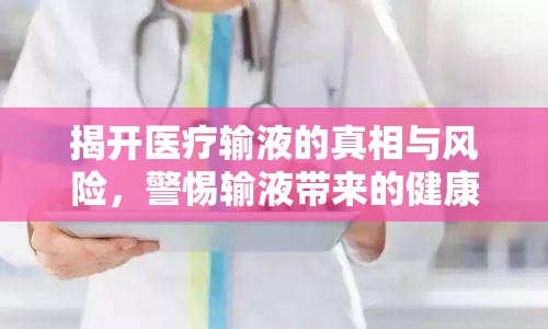 揭開(kāi)醫(yī)療輸液的真相與風(fēng)險(xiǎn)，警惕輸液帶來(lái)的健康威脅