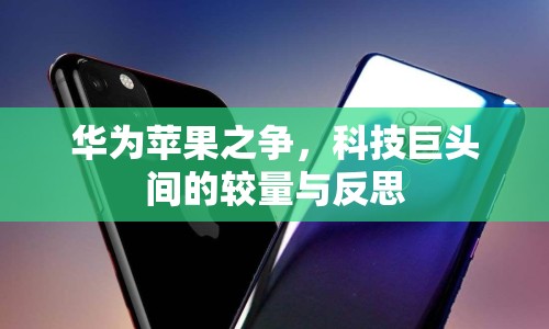 華為蘋果之爭，科技巨頭間的較量與反思