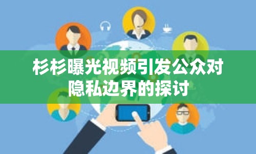 杉杉曝光視頻引發(fā)公眾對隱私邊界的探討