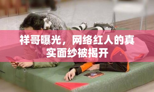 祥哥曝光，網(wǎng)絡(luò)紅人的真實(shí)面紗被揭開(kāi)