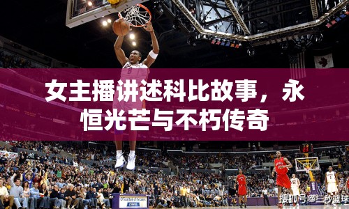 女主播講述科比故事，永恒光芒與不朽傳奇
