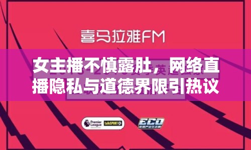 女主播不慎露肚，網(wǎng)絡直播隱私與道德界限引熱議