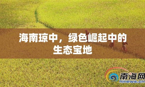 海南瓊中，綠色崛起中的生態(tài)寶地