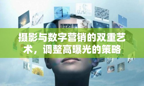 攝影與數(shù)字營銷的雙重藝術，調(diào)整高曝光的策略