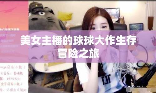 美女主播的球球大作生存冒險(xiǎn)之旅