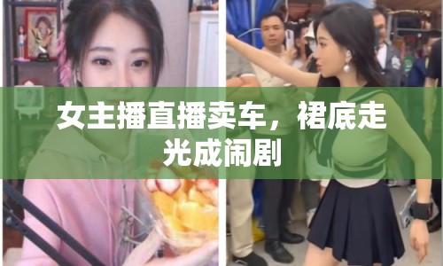 女主播直播賣車，裙底走光成鬧劇