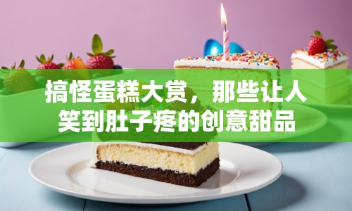 搞怪蛋糕大賞，那些讓人笑到肚子疼的創(chuàng)意甜品