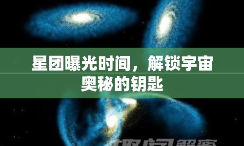 星團(tuán)曝光時(shí)間，解鎖宇宙奧秘的鑰匙