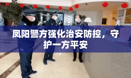 鳳陽(yáng)警方強(qiáng)化治安防控，守護(hù)一方平安