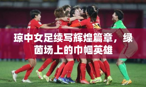 瓊中女足續(xù)寫輝煌篇章，綠茵場上的巾幗英雄
