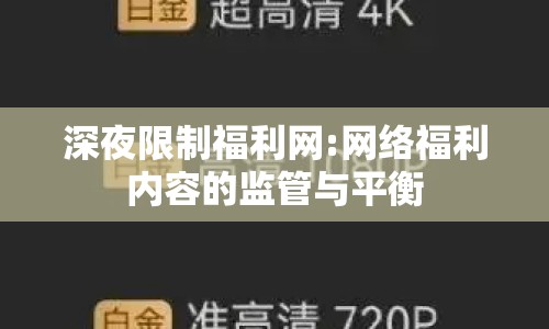 深夜限制福利網(wǎng):網(wǎng)絡(luò)福利內(nèi)容的監(jiān)管與平衡