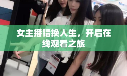 女主播錯(cuò)換人生，開啟在線觀看之旅