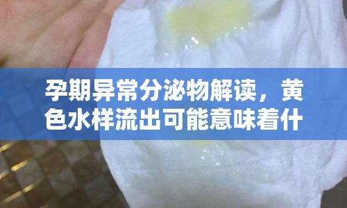 孕期異常分泌物解讀，黃色水樣流出可能意味著什么？