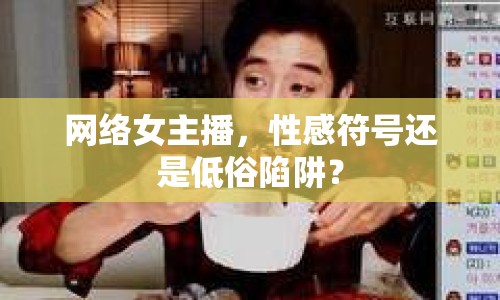 網(wǎng)絡女主播，性感符號還是低俗陷阱？