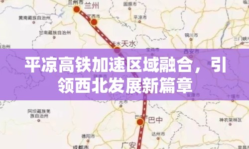平?jīng)龈哞F加速區(qū)域融合，引領(lǐng)西北發(fā)展新篇章