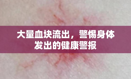 大量血塊流出，警惕身體發(fā)出的健康警報