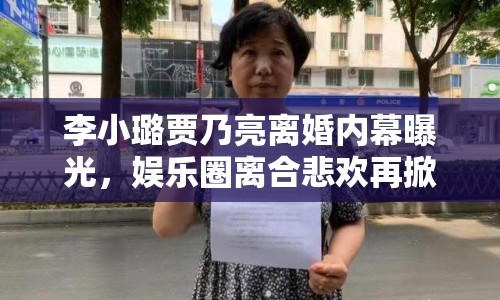 李小璐賈乃亮離婚內(nèi)幕曝光，娛樂圈離合悲歡再掀輿論風(fēng)暴