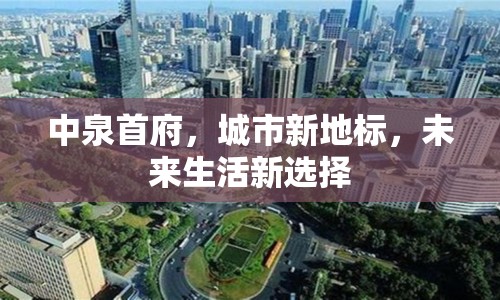 中泉首府，城市新地標，未來生活新選擇