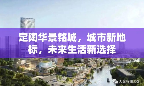 定陶華景銘城，城市新地標(biāo)，未來生活新選擇