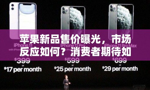 蘋果新品售價(jià)曝光，市場(chǎng)反應(yīng)如何？消費(fèi)者期待如何？