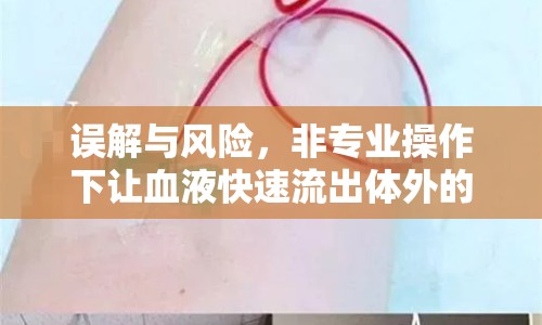 誤解與風(fēng)險(xiǎn)，非專業(yè)操作下讓血液快速流出體外的危害