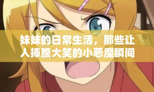 妹妹的日常生活，那些讓人捧腹大笑的小惡魔瞬間