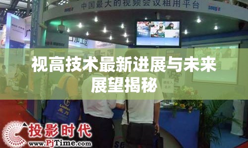 視高技術(shù)最新進(jìn)展與未來(lái)展望揭秘