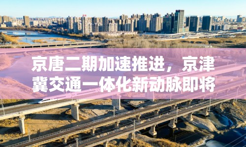京唐二期加速推進(jìn)，京津冀交通一體化新動(dòng)脈即將形成
